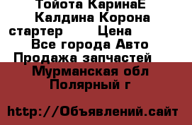 Тойота КаринаЕ, Калдина,Корона стартер 2,0 › Цена ­ 2 700 - Все города Авто » Продажа запчастей   . Мурманская обл.,Полярный г.